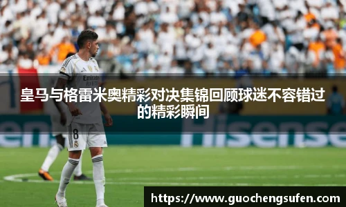 皇马与格雷米奥精彩对决集锦回顾球迷不容错过的精彩瞬间