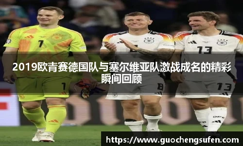 2019欧青赛德国队与塞尔维亚队激战成名的精彩瞬间回顾